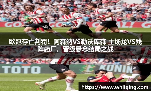 欧冠存亡判罚！阿森纳VS勒沃库森 主场龙VS残阵药厂，晋级悬念结局之战
